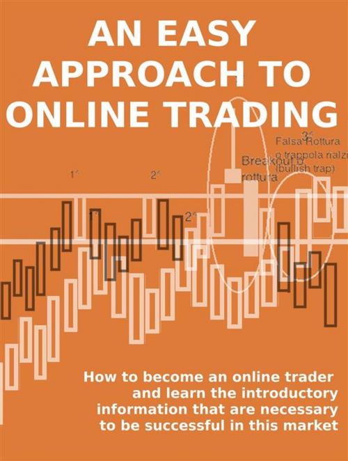 Cover of the book AN EASY APPROACH TO ONLINE TRADING. How to become an online trader and learn the introductory information that are necessary to be successful in this market by Stefano Calicchio, Stefano Calicchio
