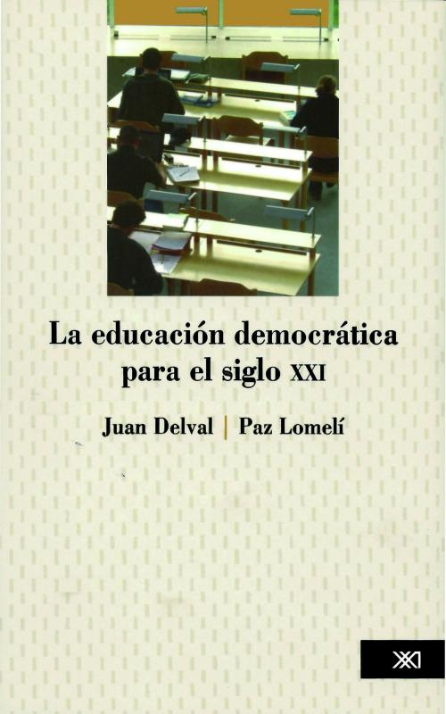 Cover of the book La educación democrática para el siglo XXI by Juan Delval, Paz Lomelí, Siglo XXI Editores México