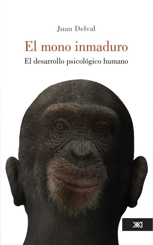 Cover of the book El mono inmaduro by Juan Delval, Siglo XXI Editores México