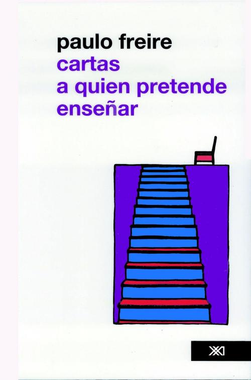 Cover of the book Cartas a quien pretende enseñar by Paulo Freire, Siglo XXI Editores México