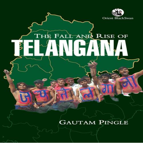 Cover of the book The Fall and Rise of Telangana by Gautam Pingle, Orient Blackswan Private Limited