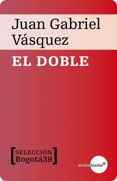 Cover of the book El doble by Juan Gabriel Vásquez, Círculo de Lectores