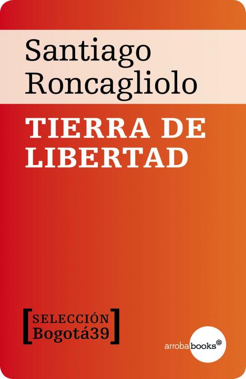 Cover of the book Tierra de libertad by Santiago Roncagliolo, Círculo de Lectores