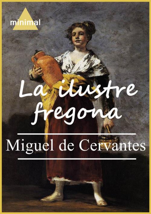 Cover of the book La ilustre fregona by Miguel De Cervantes, Editorial Minimal