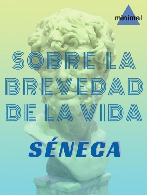 Cover of the book Sobre la brevedad de la vida by Séneca, Editorial Minimal