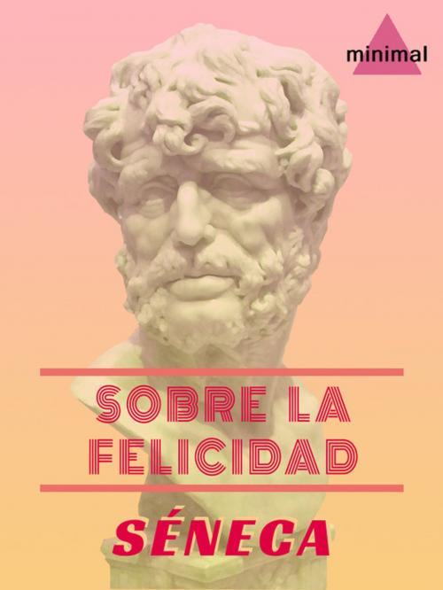 Cover of the book Sobre la felicidad by Séneca, Editorial Minimal