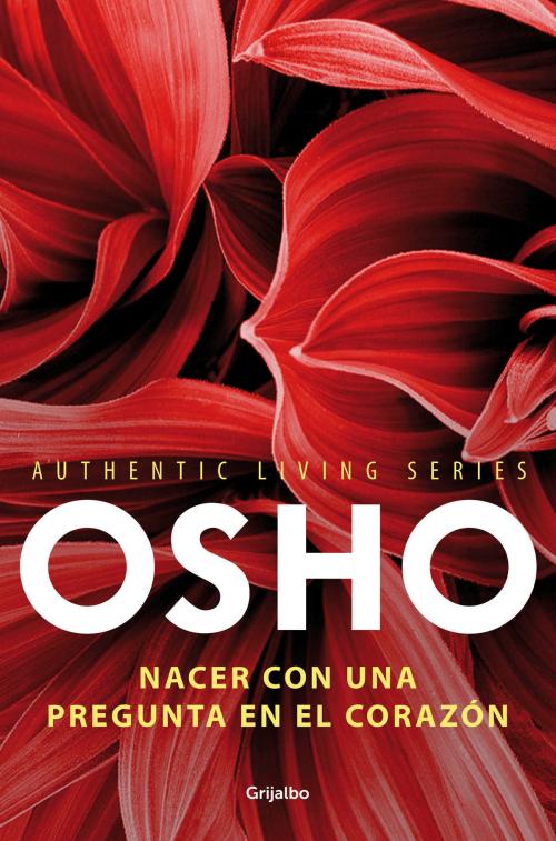 Cover of the book Nacer con una pregunta en el corazón (Authentic Living Series) by Osho, Penguin Random House Grupo Editorial España