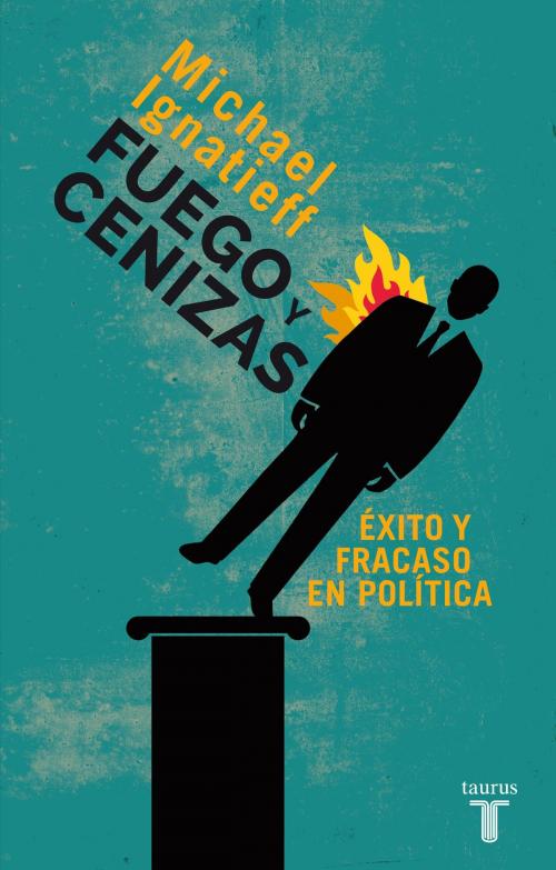 Cover of the book Fuego y cenizas. Éxito y fracaso en política by Michael Ignatieff, Penguin Random House Grupo Editorial España