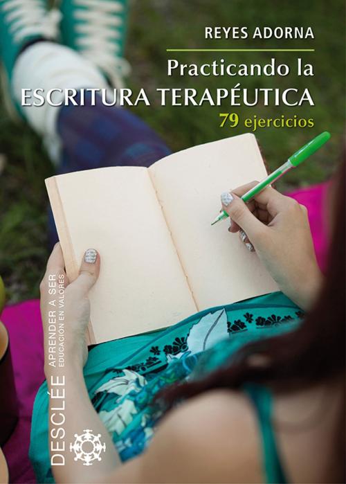 Cover of the book Practicando la escritura terapéutica by Reyes Adorna Castro, Desclée De Brouwer