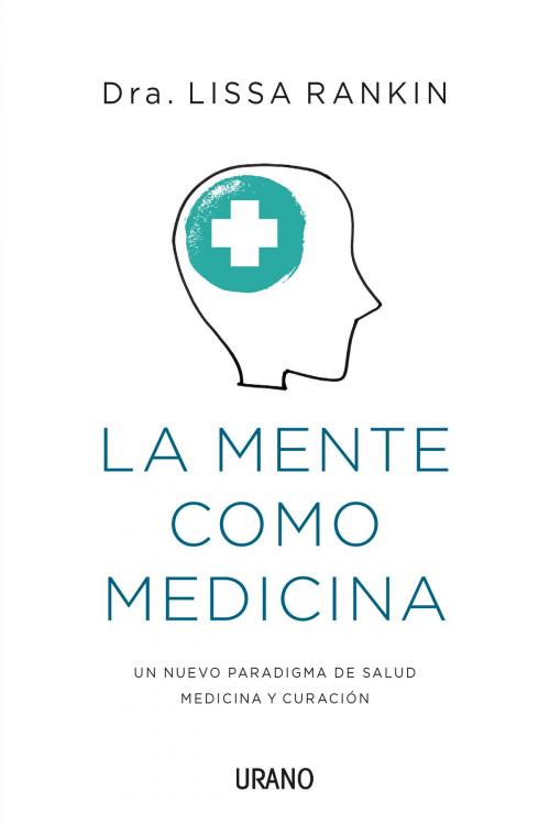 Cover of the book La mente como medicina by Lissa Rankin, Urano