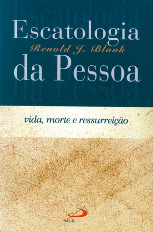 Cover of the book Escatologia da pessoa by Renold Blank, Paulus Editora