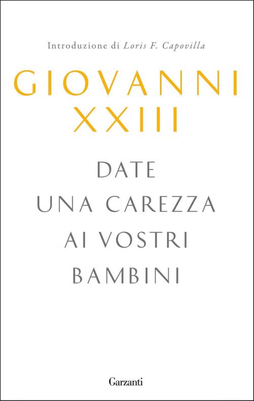 Cover of the book Date una carezza ai vostri bambini by Giovanni XXIII, Renzo Sanson, Garzanti