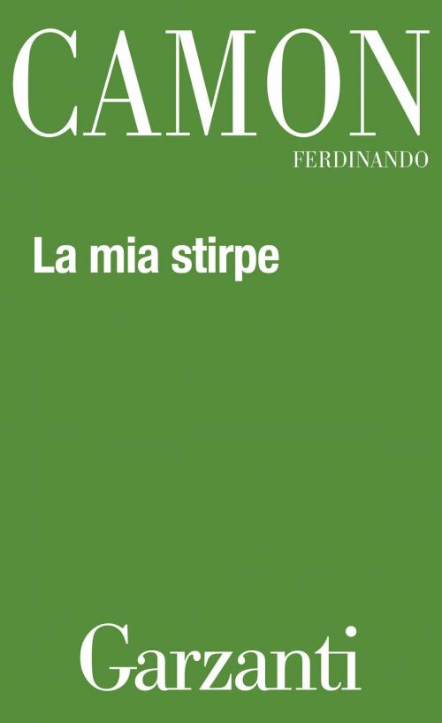 Cover of the book La mia stirpe by Ferdinando Camon, Garzanti