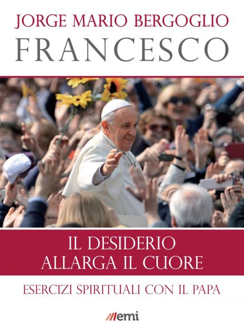 Cover of the book Il desiderio allarga il cuore by Jorge Mario Bergoglio (Francesco), EMI