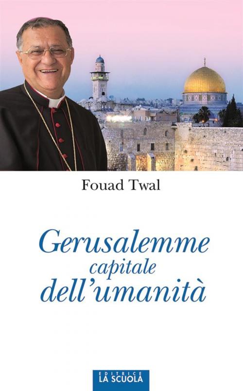 Cover of the book Gerusalemme capitale dell'umanità by Twal Fouad, La Scuola