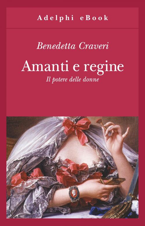 Cover of the book Amanti e regine by Benedetta Craveri, Adelphi