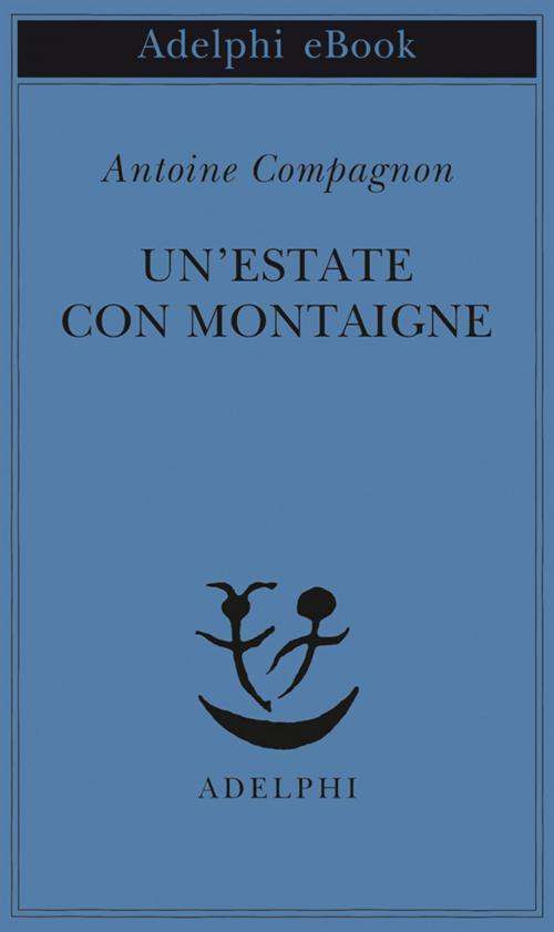 Cover of the book Un'estate con Montaigne by Antoine Compagnon, Adelphi