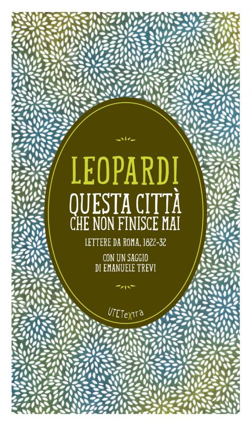 Cover of the book Questa città che non finisce mai. Lettere da Roma 1822-32 by Giacomo Leopardi, UTET