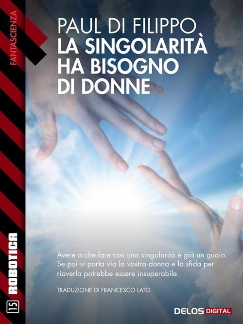 Cover of the book La singolarità ha bisogno di donne! by Paul Di Filippo, Delos Digital