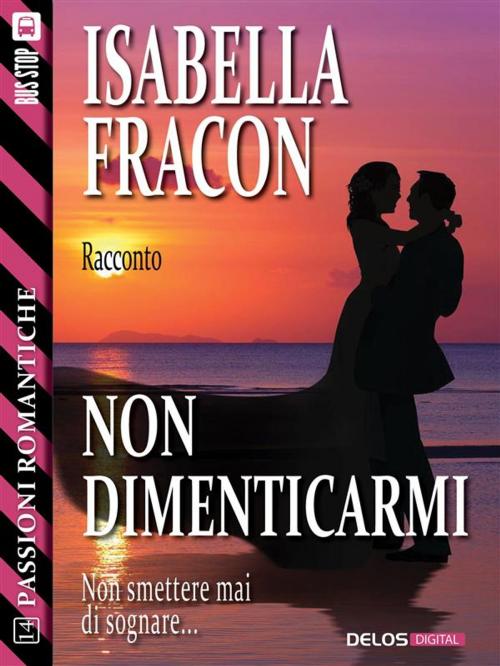 Cover of the book Non dimenticarmi by Isabella Fracon, Delos Digital