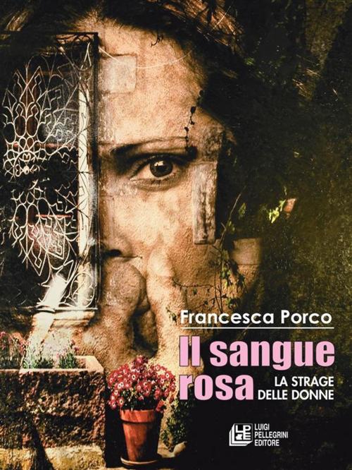 Cover of the book Il Sangue Rosa. La strage delle donne by Francesca Porco, Luigi Pellegrini Editore