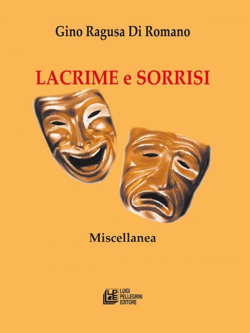 Cover of the book Lacrime e Sorrisi by Gino Ragusa Di Romano, Luigi Pellegrini Editore