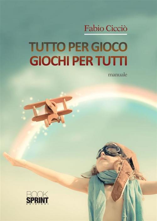 Cover of the book Tutto per gioco - Giochi per tutti by Fabio Cicciò, Booksprint