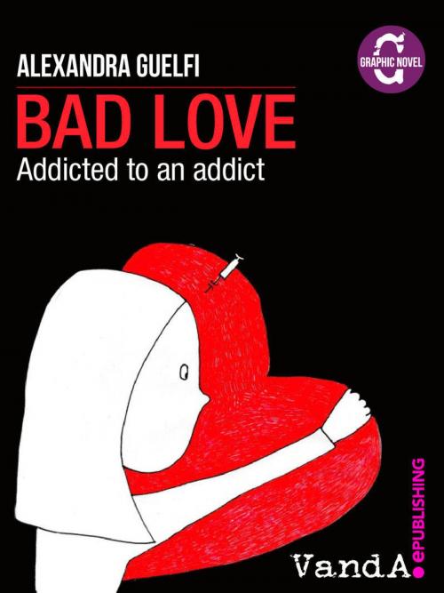 Cover of the book Bad Love. Addicted to an addict by Alexandra Guelfi, VandA ePublishing