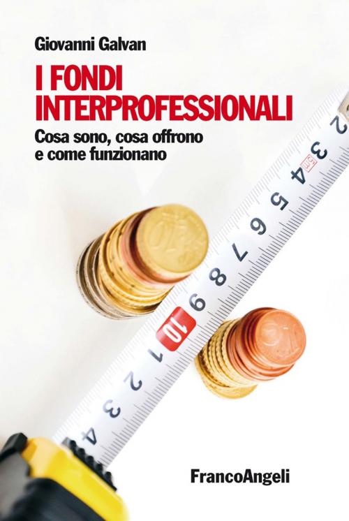 Cover of the book I fondi interprofessionali. Cosa sono, cosa offrono e come funzionano by Giovanni Galvan, Franco Angeli Edizioni