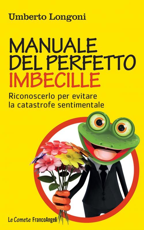Cover of the book Manuale del perfetto imbecille. Riconoscerlo per evitare la catastrofe sentimentale by Umberto Longoni, Franco Angeli Edizioni