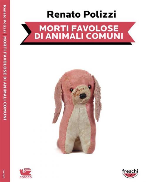 Cover of the book Morti favolose di animali comuni by Renato Polizzi, Caracò Editore