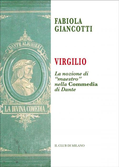 Cover of the book Virgilio. La nozione di “maestro” nella Commedia di Dante by Fabiola Giancotti, Il Club di Milano
