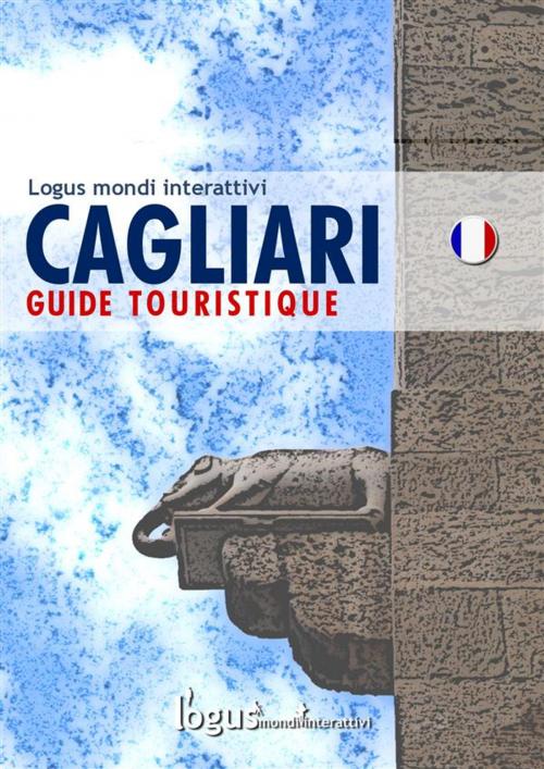 Cover of the book Cagliari Guide touristique by logus mondi interattivi, Logus