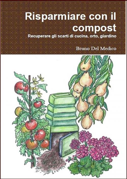 Cover of the book Risparmiare con il compost by Bruno Del Medico, Illustratrice Elisabetta Del Medico, Bruno Del Medico
