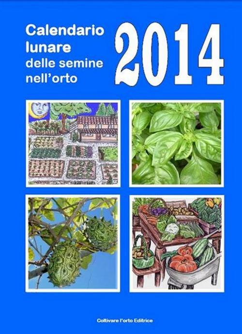 Cover of the book Calendario lunare delle semine nell’orto 2014 by Bruno Del Medico, Illustratrice Elisabetta Del Medico, Bruno Del Medico