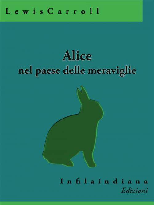 Cover of the book Alice nel paese delle meraviglie by Lewis Carroll, Infilaindiana Edizioni