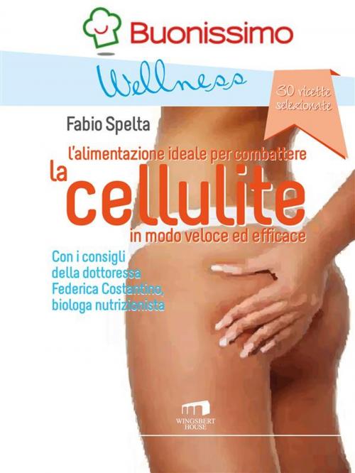 Cover of the book L'alimentazione ideale per combattere la cellulite in modo veloce ed efficace by Federica Costantino Fabio Spelta, Wingsbert House