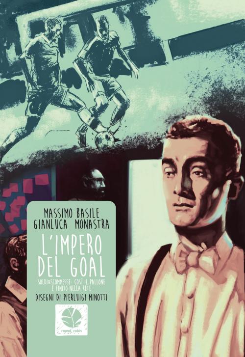 Cover of the book L'impero del goal by Massimo Basile, Gianluca Monastra, Pierluigi Minotti, Round Robin Editrice