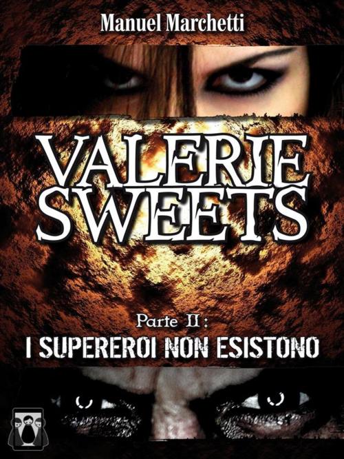 Cover of the book Valerie Sweets - Parte II: I supereroi non esistono by Manuel Marchetti, Nativi Digitali Edizioni