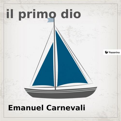 Cover of the book Il primo dio by Emanuel Carnevali, Passerino Editore