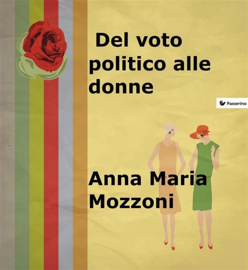 Cover of the book Del voto politico alle donne by Anna Maria Mozzoni, Passerino