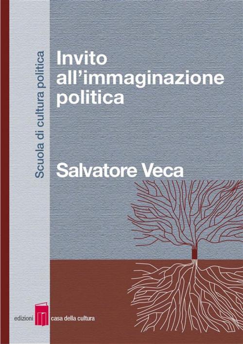 Cover of the book Invito all’immaginazione politica by Salvatore Veca, Edizioni Casa della Cultura
