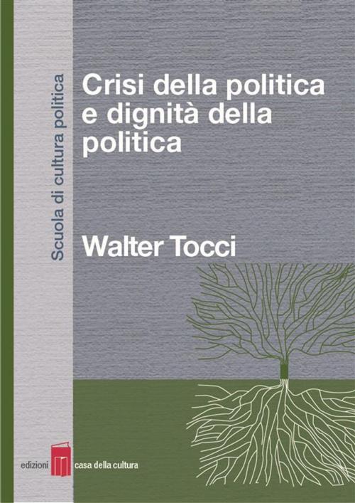 Cover of the book Crisi della politica e dignità della politica by Walter Tocci, Edizioni Casa della Cultura