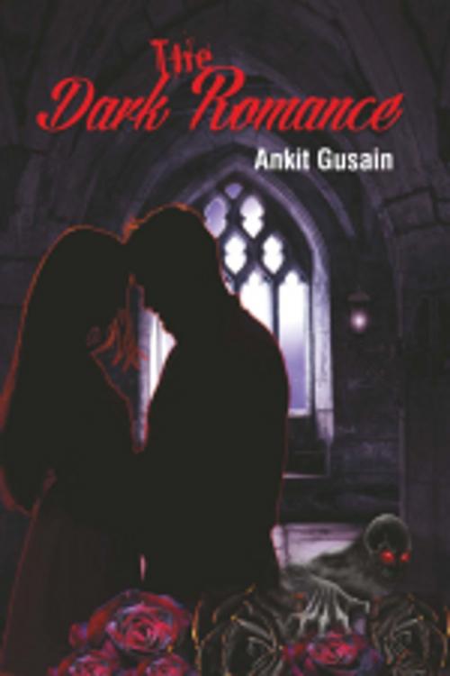 Cover of the book The Dark Romance by Ankit Gusain, Leadstart Publishing Pvt Ltd
