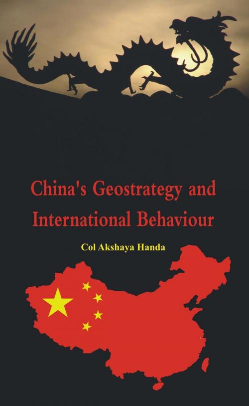 Cover of the book China's Geo-Strategy and International Behaviour by Col Akshaya Handa, VIJ Books (India) PVT Ltd