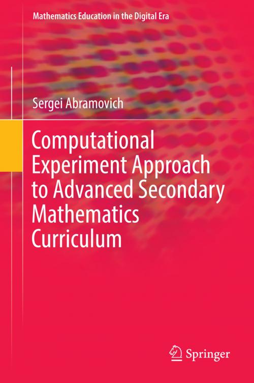 Cover of the book Computational Experiment Approach to Advanced Secondary Mathematics Curriculum by Sergei Abramovich, Springer Netherlands