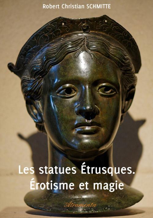 Cover of the book Les statues Étrusques. Érotisme et magie by Robert Christian Schmitte, Atramenta