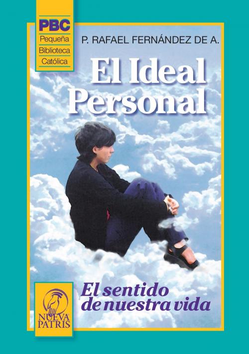 Cover of the book El Ideal personal. El sentido de nuestra vida by Rafael Fernández de Andraca, Nueva Patris