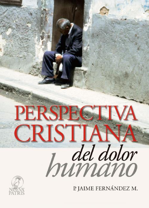 Cover of the book Perspectiva Cristiana del dolor Humano by Jaime Fernández Montero, Nueva Patris