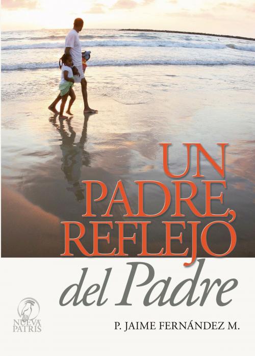 Cover of the book Un Padre reflejo del Padre by Jaime Fernández Montero, Nueva Patris